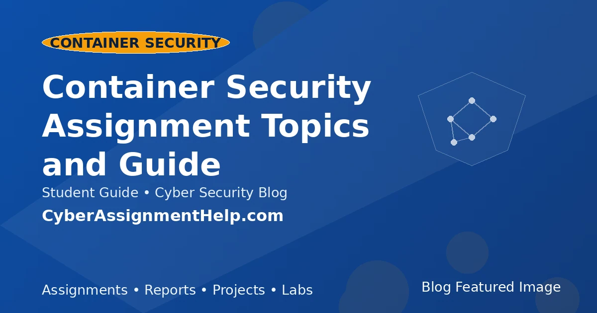 Container Security Assignment Topics and Guide featured image for cyber security students
